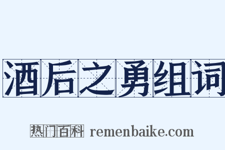 酒后之勇组词是什么意思的图片